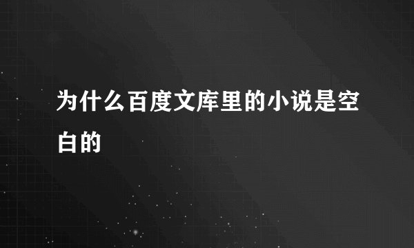 为什么百度文库里的小说是空白的