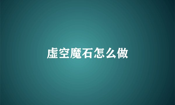 虚空魔石怎么做