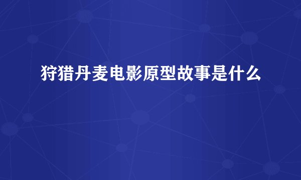 狩猎丹麦电影原型故事是什么