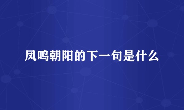 凤鸣朝阳的下一句是什么