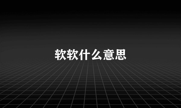 软软什么意思