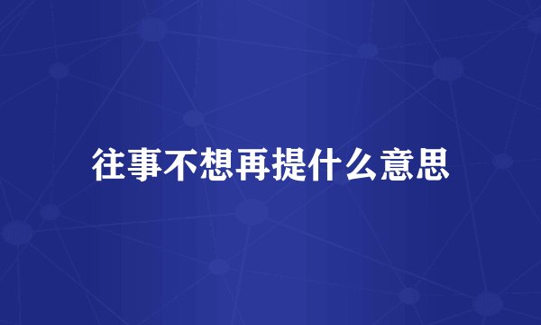 往事不想再提什么意思