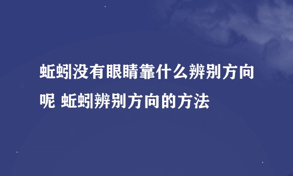 蚯蚓没有眼睛靠什么辨别方向呢 蚯蚓辨别方向的方法