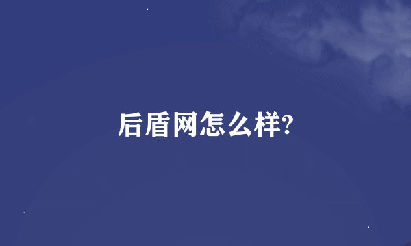 后盾网怎么样?