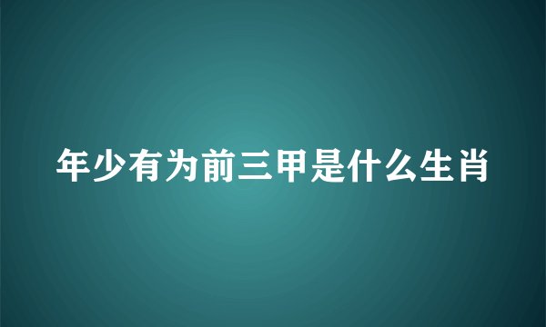 年少有为前三甲是什么生肖