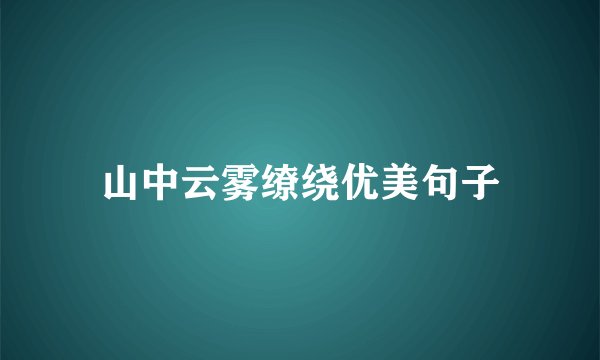 山中云雾缭绕优美句子