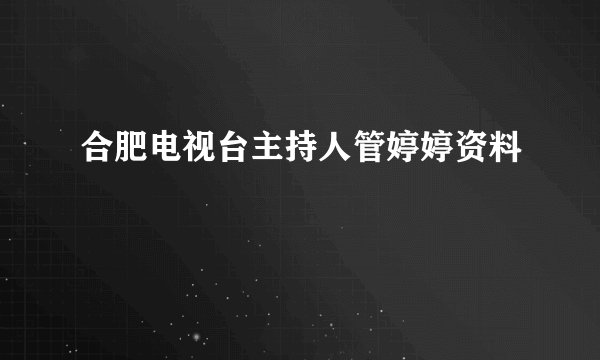 合肥电视台主持人管婷婷资料