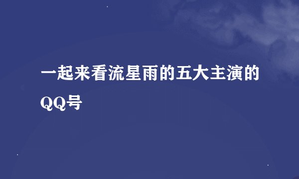 一起来看流星雨的五大主演的QQ号