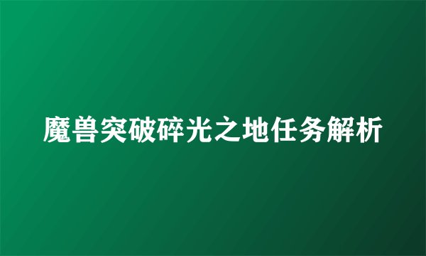 魔兽突破碎光之地任务解析