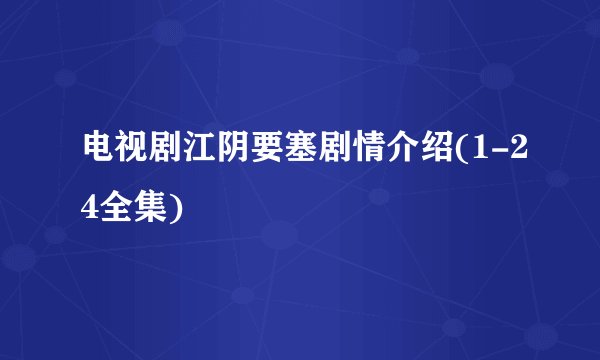 电视剧江阴要塞剧情介绍(1-24全集)