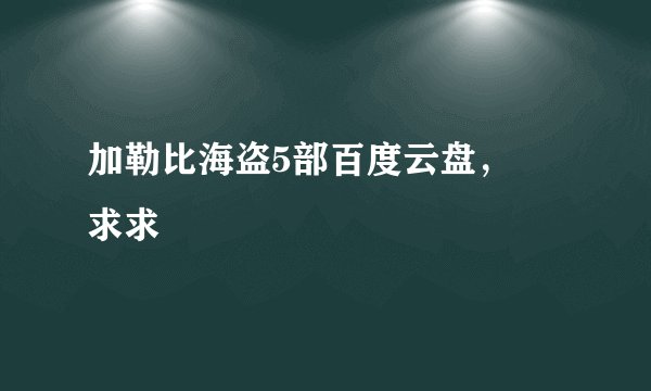 加勒比海盗5部百度云盘,😭求求