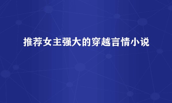 推荐女主强大的穿越言情小说