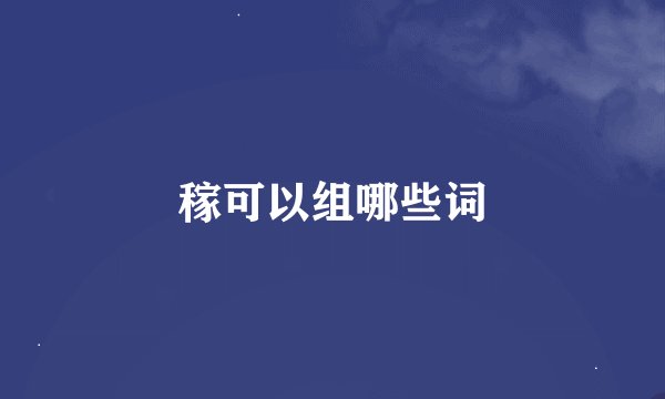 稼可以组哪些词