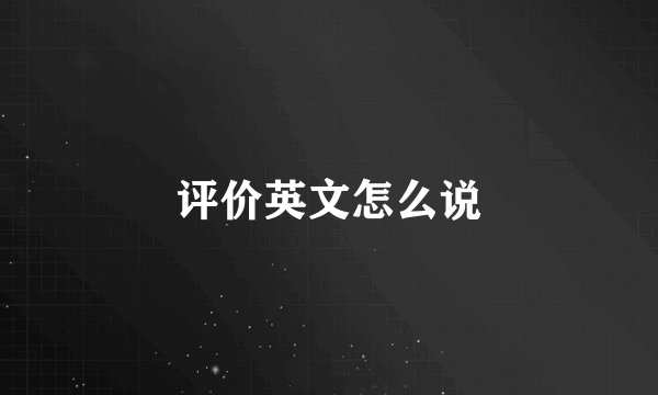 评价英文怎么说