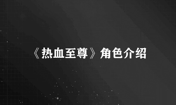 《热血至尊》角色介绍
