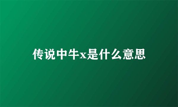 传说中牛x是什么意思