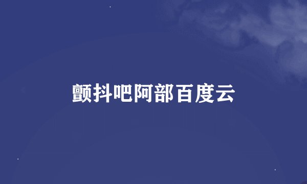 颤抖吧阿部百度云