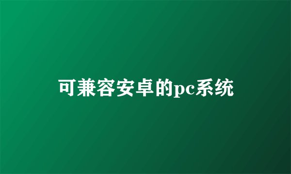 可兼容安卓的pc系统