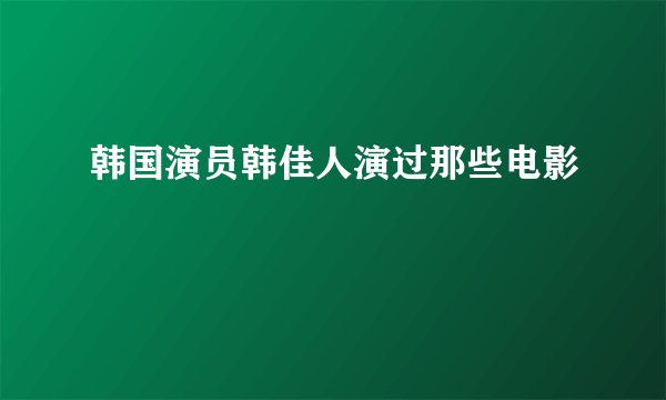 韩国演员韩佳人演过那些电影