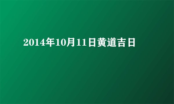 2014年10月11日黄道吉日