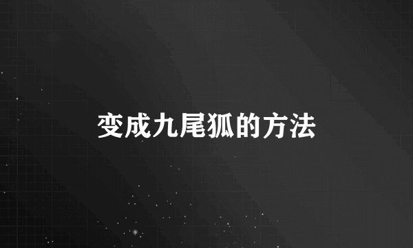 变成九尾狐的方法