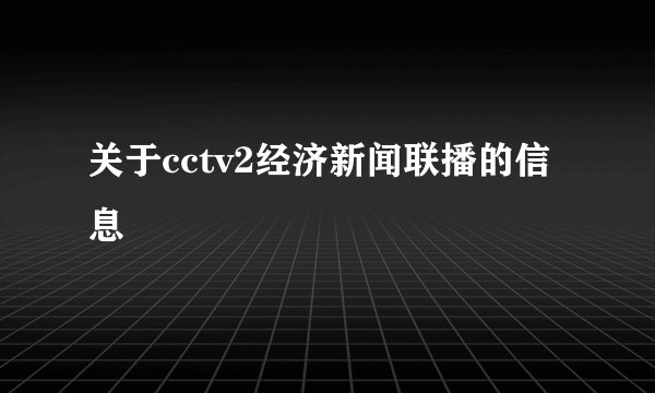 关于cctv2经济新闻联播的信息
