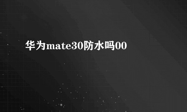 华为mate30防水吗00