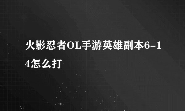 火影忍者OL手游英雄副本6-14怎么打