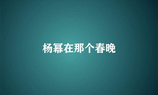 杨幂在那个春晚