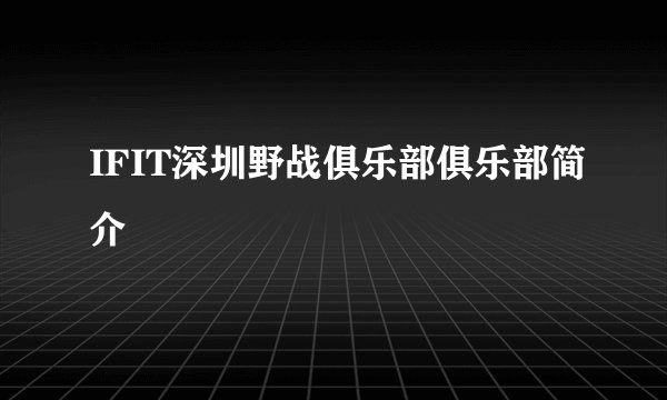 IFIT深圳野战俱乐部俱乐部简介