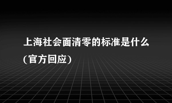 上海社会面清零的标准是什么(官方回应)