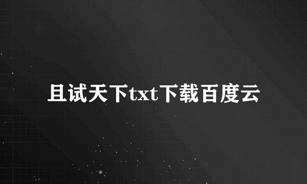 且试天下txt下载百度云