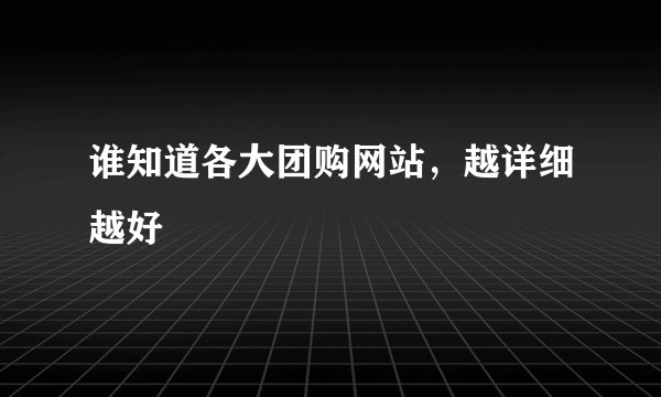 谁知道各大团购网站，越详细越好