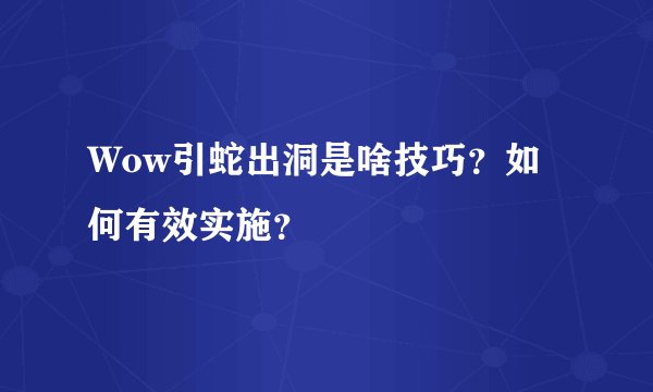 Wow引蛇出洞是啥技巧？如何有效实施？
