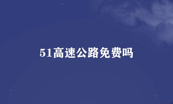 51高速公路免费吗