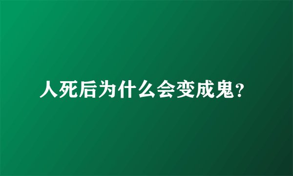 人死后为什么会变成鬼？
