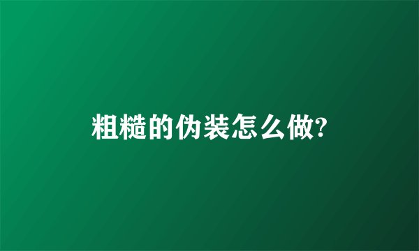粗糙的伪装怎么做?