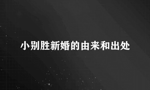 小别胜新婚的由来和出处