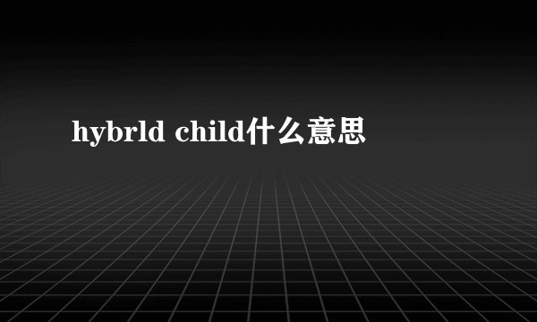 hybrld child什么意思