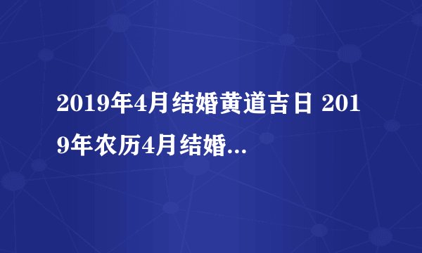 2019年4月结婚黄道吉日 2019年农历4月结婚黄道吉日