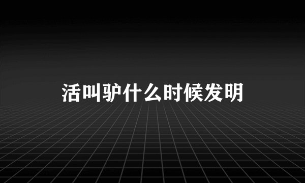 活叫驴什么时候发明