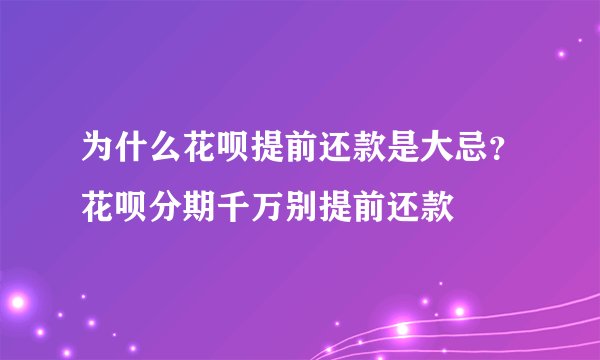为什么花呗提前还款是大忌？花呗分期千万别提前还款