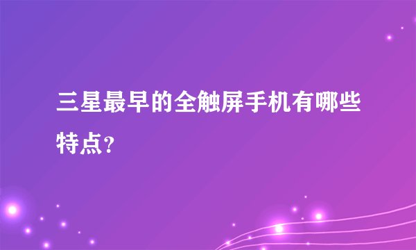 三星最早的全触屏手机有哪些特点？