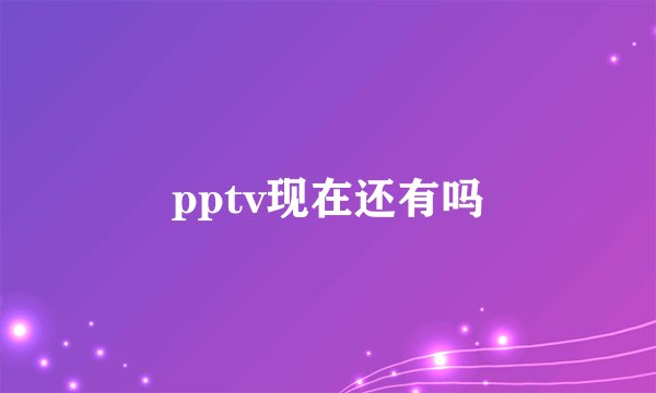 pptv现在还有吗