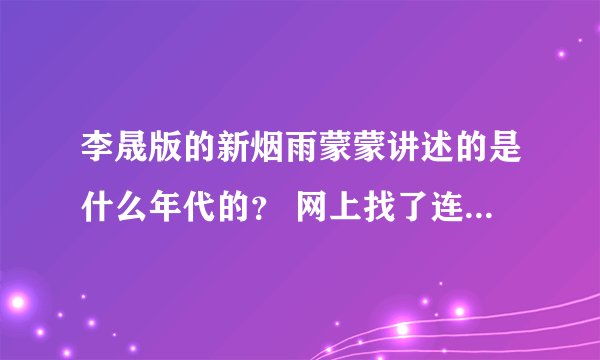 李晟版的新烟雨蒙蒙讲述的是什么年代的? 网上找了连个剧照都没有!