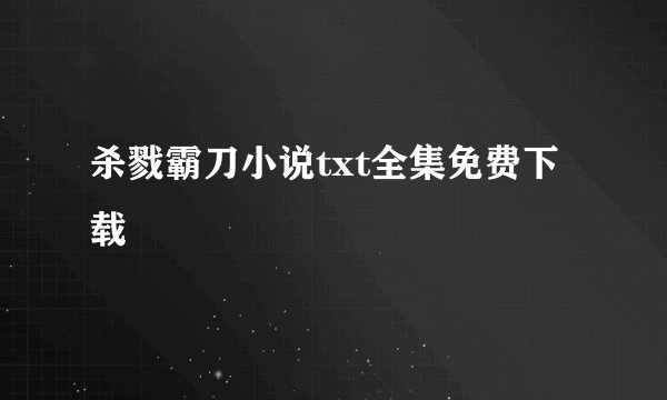杀戮霸刀小说txt全集免费下载