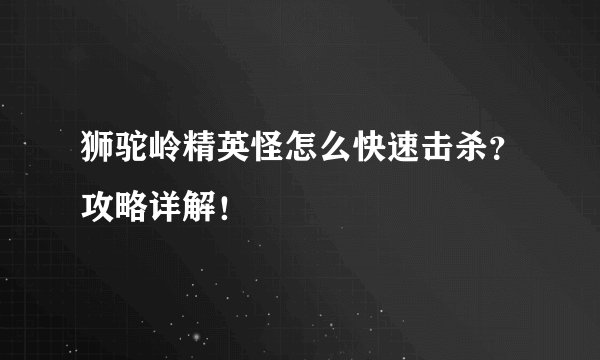 狮驼岭精英怪怎么快速击杀？攻略详解！