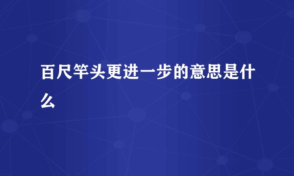 百尺竿头更进一步的意思是什么