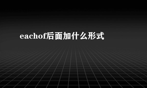 eachof后面加什么形式