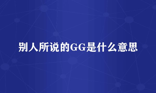 别人所说的GG是什么意思